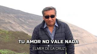 ELMER DE LA CRUZ - Tu Amor No Vale Nada