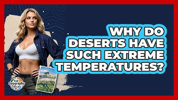 Why Do Deserts Have Such Extreme Temperatures? - The Geography Atlas