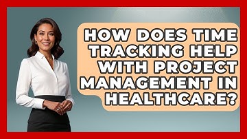 How Does Time Tracking Help With Project Management In Healthcare? - The Time Management Pro