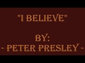 &quot;I BELIEVE&quot;   By:  - Peter Presley -