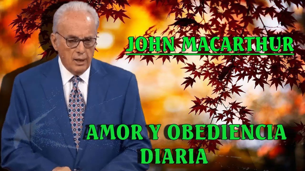 Dr. John MacArthur - Amor y obediencia diaria - Serie- Fundamentos De La Fe