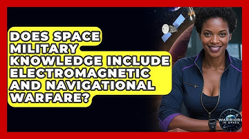 Does Space Military Knowledge Include Electromagnetic and Navigational Warfare? | Warriors In Space