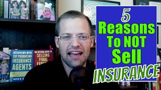 5 Reasons You Should NOT Sell Insurance - You'll Thank Me Later