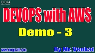 DEVOPS with AWS tutorials || Demo - 3 || by Mr. Venkat On 12-07-2021 @9AM IST