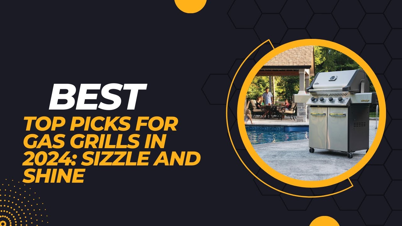 Top Picks for Gas Grills in 2024: Sizzle and Shine