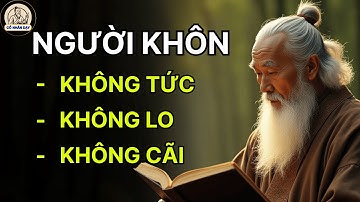 Cổ Nhân Dạy: Người Sống Khôn Ngoan Không TỨC Không LO Không CÃI | Triết Lý Cuộc Sống #ngườikhôn