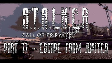 S.T.A.L.K.E.R: Call of Pripyat - Part 17 - Escape from Jupiter