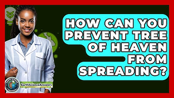 How Can You Prevent Tree Of Heaven From Spreading? - Earth Science Answers