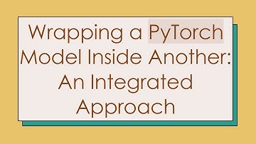 Wrapping a PyTorch Model Inside Another: An Integrated Approach