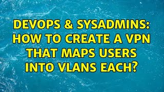 DevOps & SysAdmins: How to create a VPN that maps users into VLANs each? (2 Solutions!!)