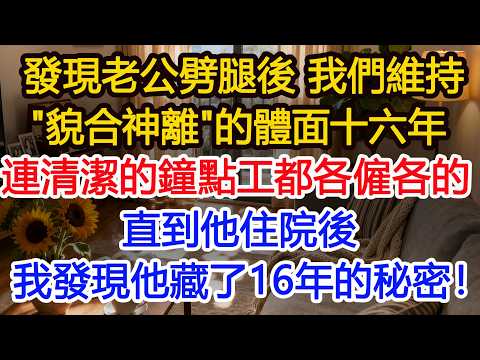 發現老公劈腿後 我們維持""貌合神離""的體面十六年連清潔的鐘點工都各僱各的直到他住院後我發現他藏了16年的秘密！4#正能量 #故事分享 #生活經驗 #情感#故事頻道#愛情#夫妻生活#出軌