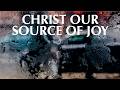 CHRIST OUR SOURCE OF JOY