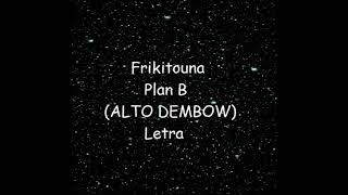 Frikitouna - Plan B (ALTO DEMBOW) Letra @DateateDeMusica.24