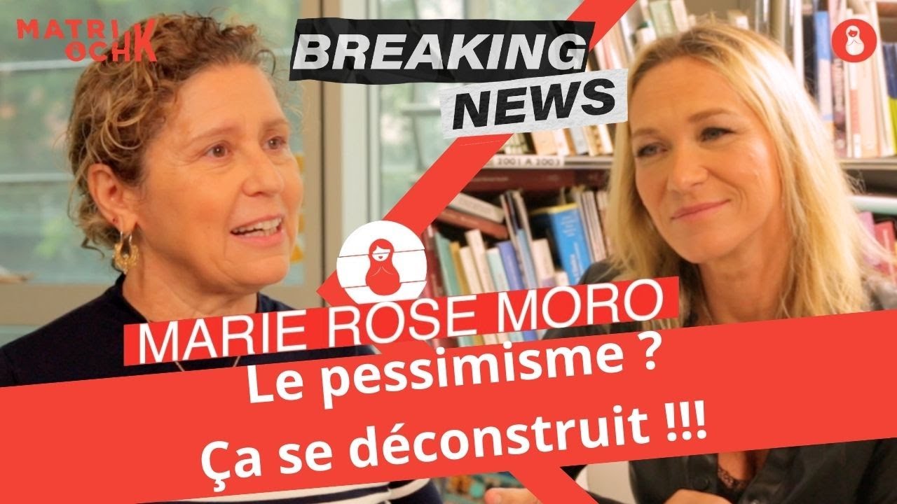 BREAKING NEWS : Marie Rose Moro : Le pessimisme ? Ça se déconstruit !!!