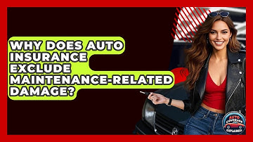 Why Does Auto Insurance Exclude Maintenance-related Damage? - Auto Coverage Explained