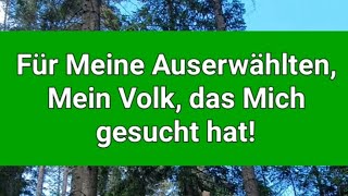 Meine Auserwählten, mein Volk, das Mich gesucht hat!