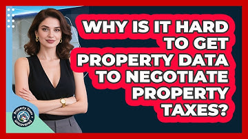 Why Is It Hard To Get Property Data To Negotiate Property Taxes? - Property Taxes Uncovered