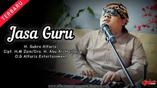 Jasa Guru  ||  H. Subro Alfarizi  ||  Cipt. Drs. H. Abu Ali Haidar  ||  O.G Alfariz Entertainment