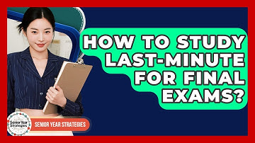 How To Study Last-minute For Final Exams? - Senior Year Strategies