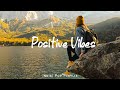 Positive Vibes 🍀 Chill songs that make you feel good | Acoustic/Indie/Pop/Folk Playlist