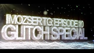 Mozser TG: Episode 10 (Glitch Special)