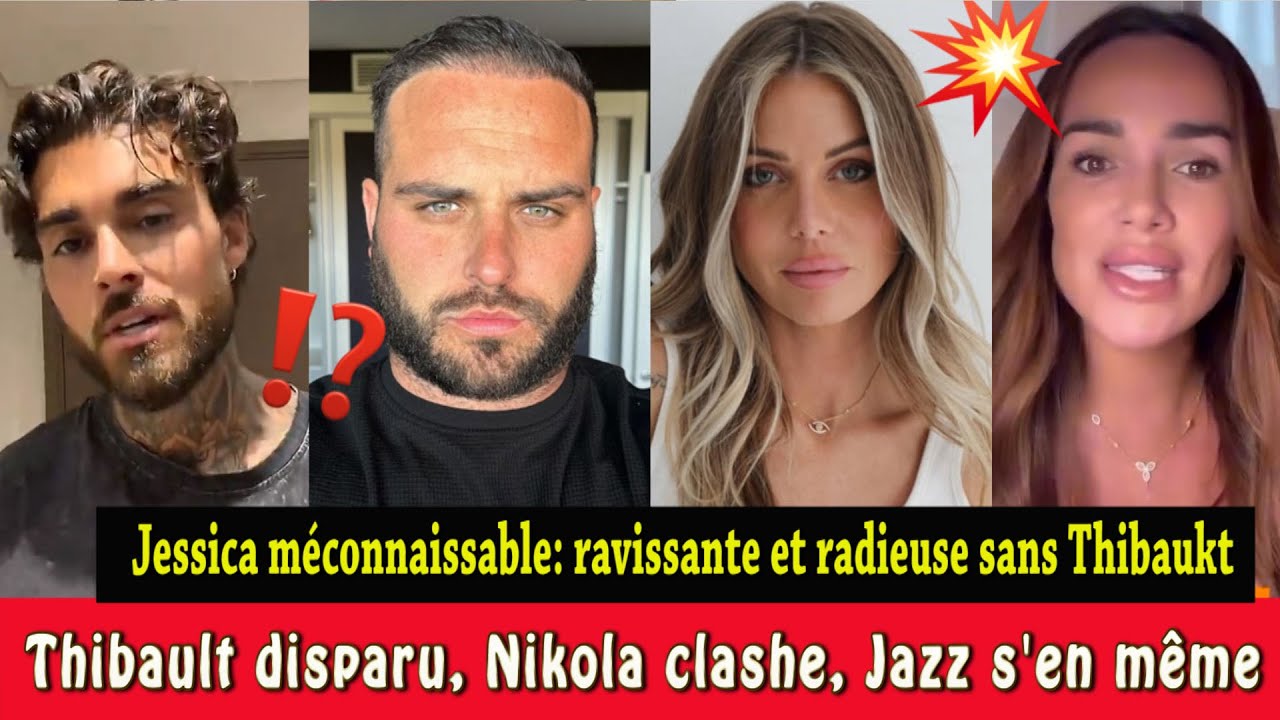 😱💔 THIBAULT PORTÉ DISPARU ! JESSICA MÉCONNAISSABLE 💪 NIKOLO CLASHE, JAZZ S’EN MÊLE 😤