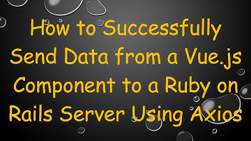 How to Successfully Send Data from a Vue.js Component to a Ruby on Rails Server Using Axios