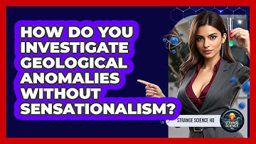 How Do You Investigate Geological Anomalies Without Sensationalism? - Strange Science HQ