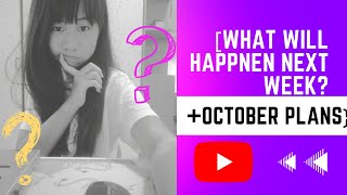 ヾ(•ω•`)o[ What will happen Next Week + October Plans ] 💭