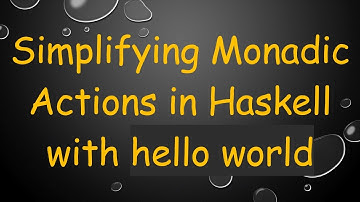 Simplifying Monadic Actions in Haskell with hello world