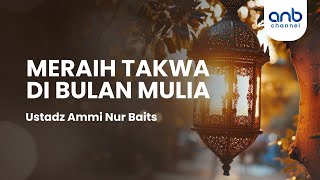 Meraih Taqwa di Bulan Mulia | Ustadz Ammi Nur Baits