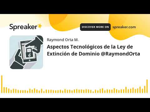 Aspectos Tecnológicos de la Ley de Extinción de Dominio @RaymondOrta