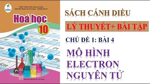 HÓA HỌC 10-CHỦ ĐỀ 1- BÀI 4:MÔ HÌNH NGUYÊN TỬ -OBITAN NGUYÊN TỬ  || SÁCH CÁNH DIỀU