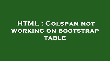 HTML : Colspan not working on bootstrap table