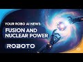 Your Robo AI News: AI News: China's Fusion Record, US SMR Approval & Nuclear Investment Boom