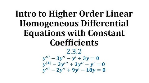 (2.3.2) Intro to Higher Order Linear Homogeneous Differential Equations wit Constant Coefficients