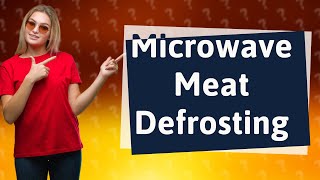 Why shouldn't you defrost meat in the microwave?