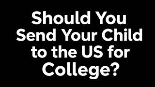 Should You Send Your Child to the US for College