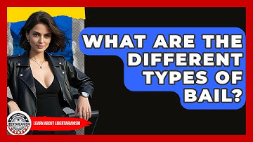 What Are The Different Types Of Bail? - Learn About Libertarianism