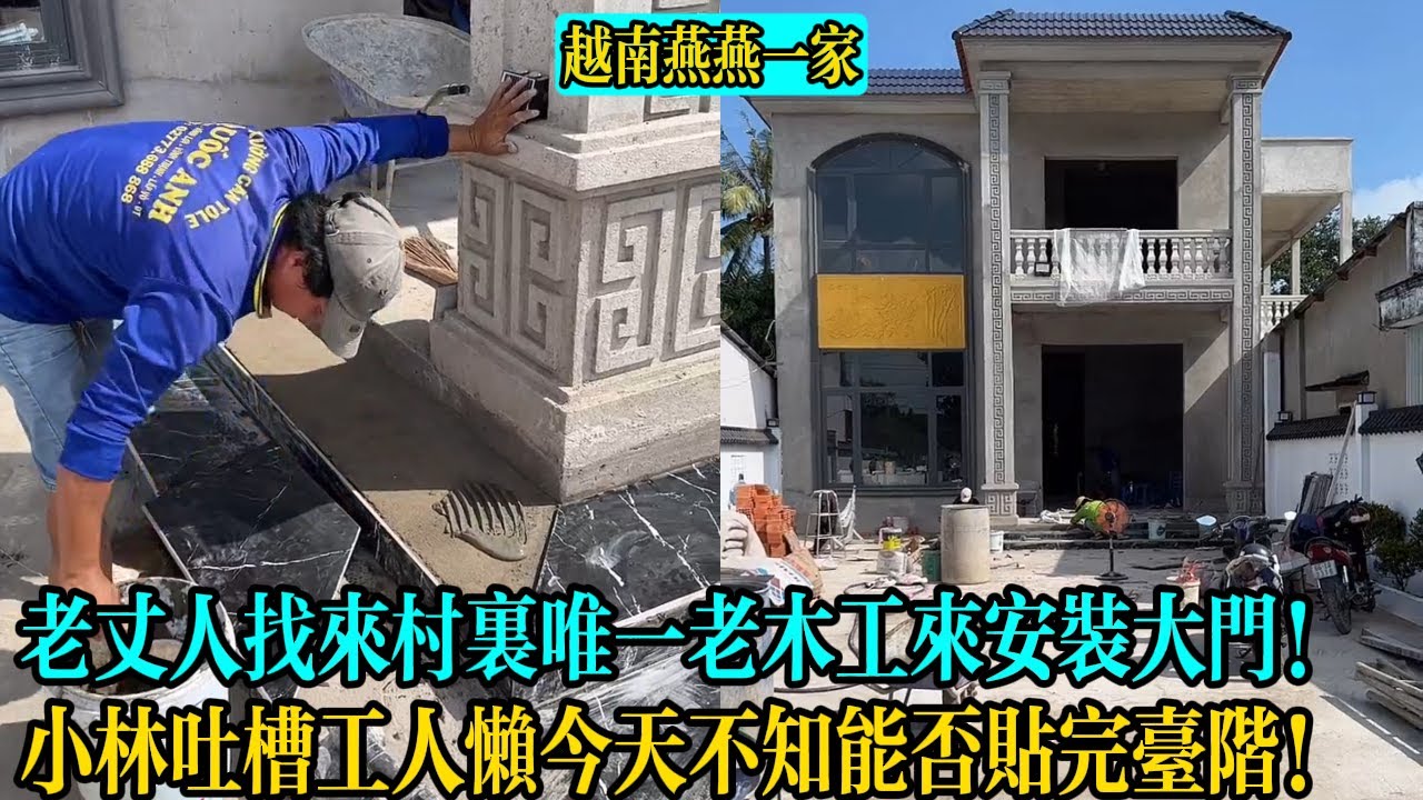 【越南燕燕一家】老丈人找來村裏唯一老木工來安裝大門！小林吐槽工人懶今天不知能否貼完臺階！