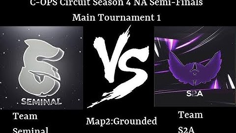 C-OPS Circuit Season 4 NA Semi-Finals Main Tournament #1 Seminal VS S2A part2