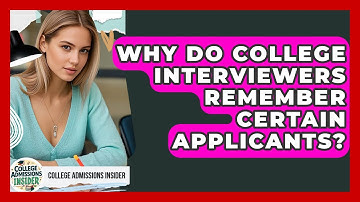 Why Do College Interviewers Remember Certain Applicants? - College Admissions Insider