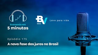 Economia em 5 Minutos #175 – A nova fase dos juros no Brasil