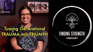 Turning Generational Trauma into Triumph | The Finding Strength Podcast
