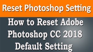 How to Reset Adobe Photoshop CC 2018 step by step tutorial.