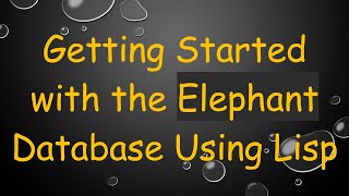 Getting Started with the Elephant Database Using Lisp