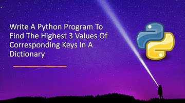 Write A Python Program To Find The Highest 3 Values Of Corresponding Keys In A Dictionary