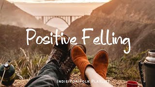 Positive Felling🍀 Chill songs to make you feel good | An Indie/Pop/Folk/Acoustic Playlist