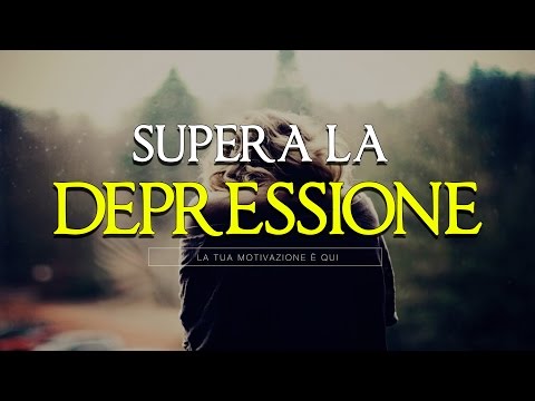 SUPERARE LA DEPRESSIONE - VIDEO MOTIVAZIONALE