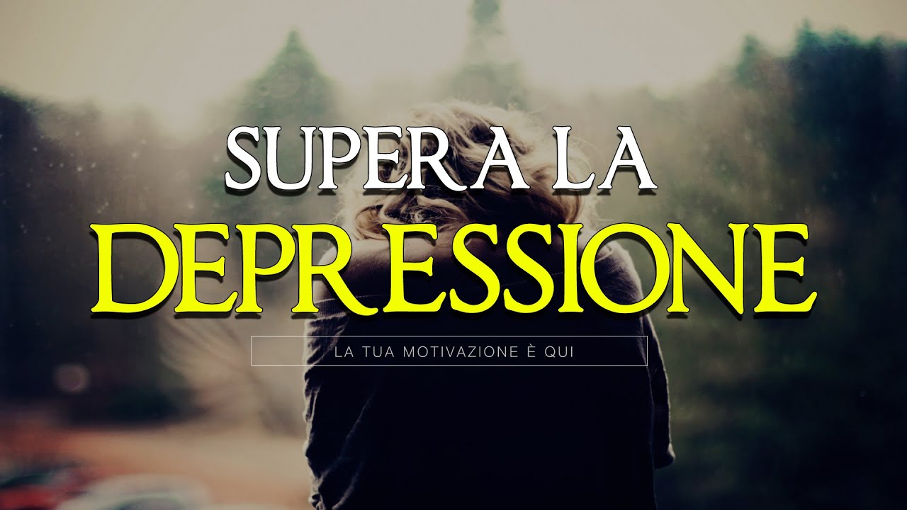SUPERARE LA DEPRESSIONE - VIDEO MOTIVAZIONALE - YouTube